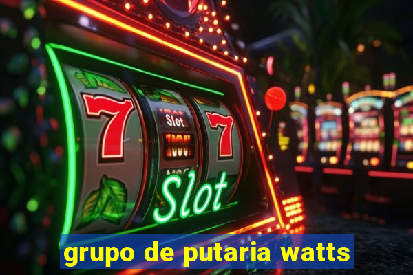 grupo de putaria watts